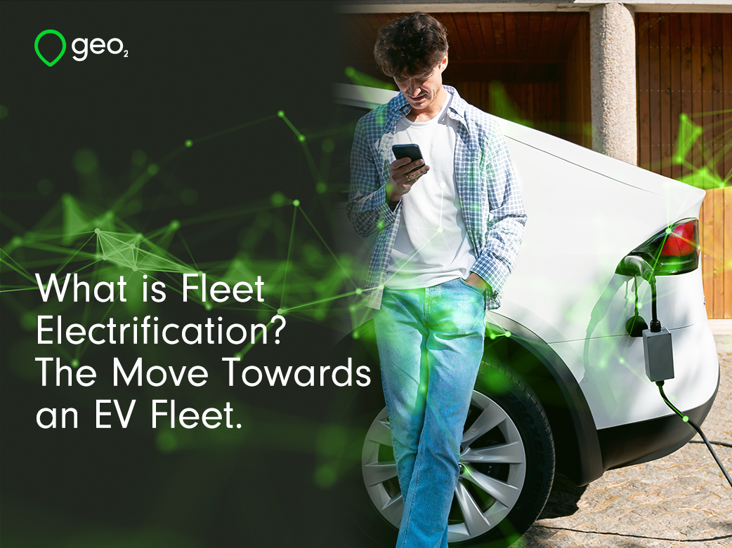 What is Fleet Electrification? The Move Towards an EV Fleet - Geo2