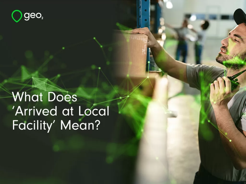 what does 'arrived at local facility' mean? title page with man taking box off shelf in warehouse with green plexus overlayed